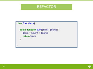 REFACTOR

class Calculator{
public function sum($num1, $num2){
$sum = $num1 + $num2;
return $sum;
}
}

16

 