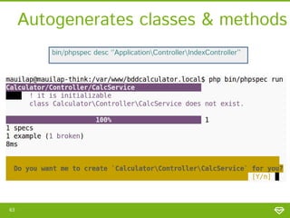 Autogenerates classes & methods
bin/phpspec desc ‘’ApplicationControllerIndexController’’

63

 