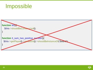 Impossible
function let(){
$this->shouldBeConstructed();
}
function it_sum_two_positive_number(){
$this->getPlayer()->getSword()->shouldBeInstanceOf(‘Sword’);
}

66

 