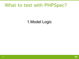 What to test with PHPSpec?
1.Model Logic

73

 