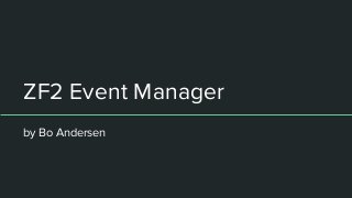 ZF2 Event Manager
by Bo Andersen
 
