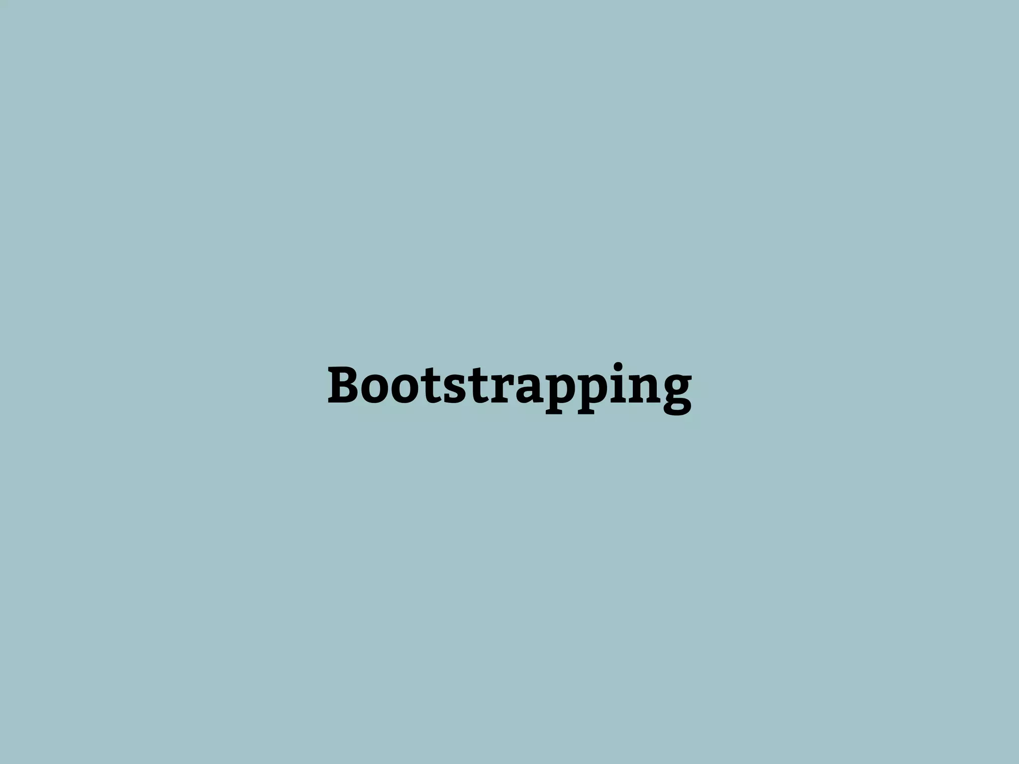 Bootstrapping
 
