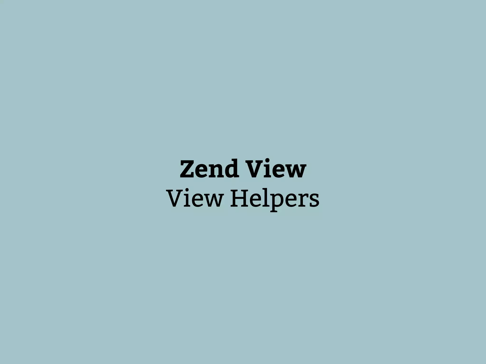 Zend View
View Helpers
 