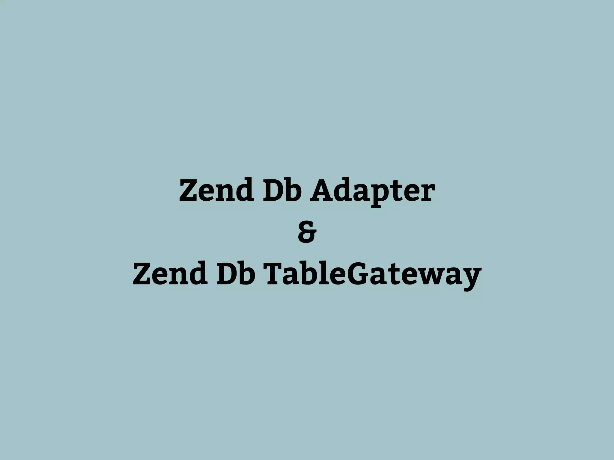 Zend Db Adapter
          &
Zend Db TableGateway
 