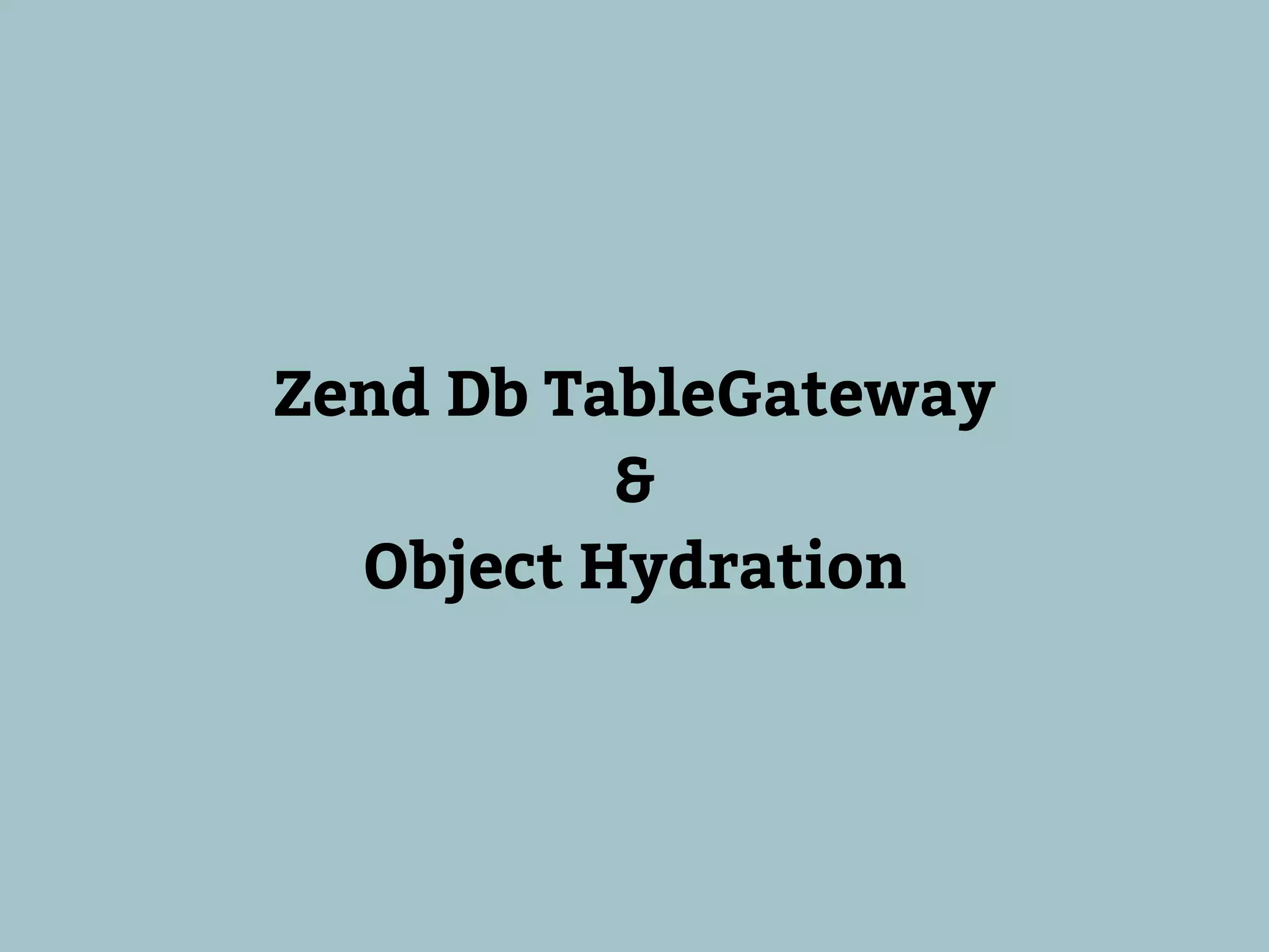 Zend Db TableGateway
          &
  Object Hydration
 