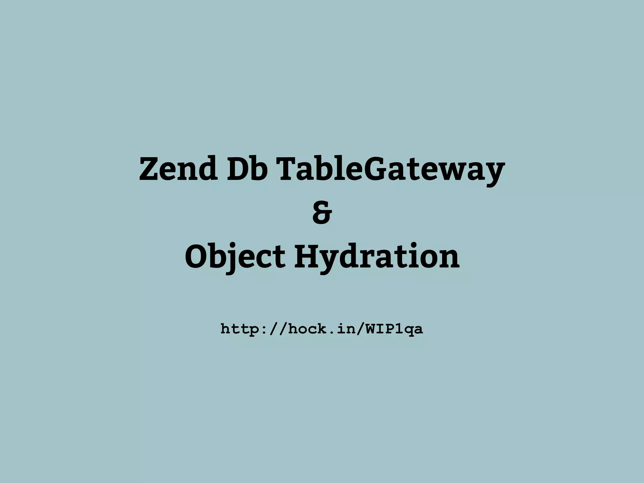 Zend Db TableGateway
          &
  Object Hydration

    http://hock.in/WIP1qa
 