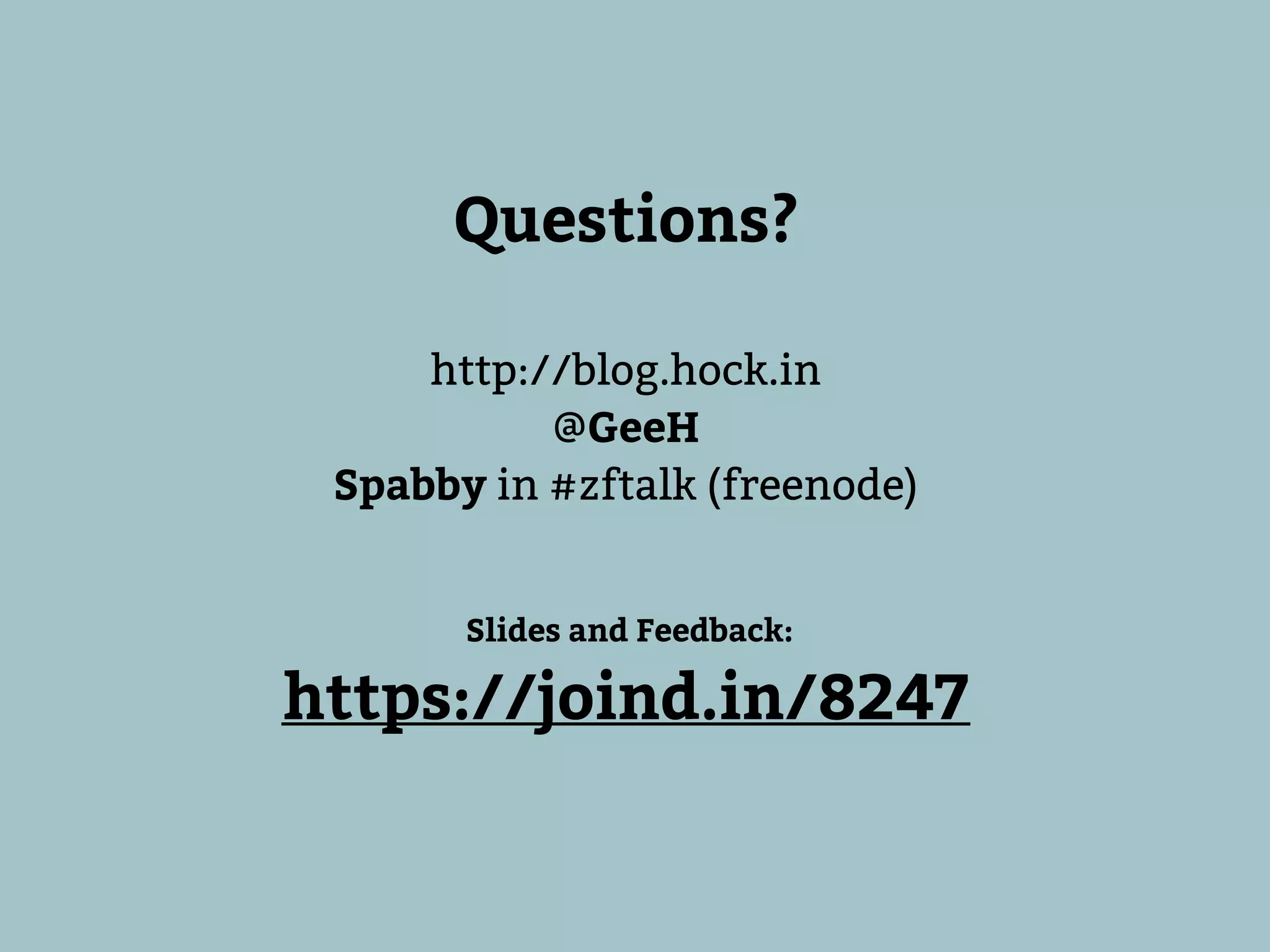 Questions?

     http://blog.hock.in
           @GeeH
 Spabby in #zftalk (freenode)


       Slides and Feedback:

https://joind.in/8247
 
