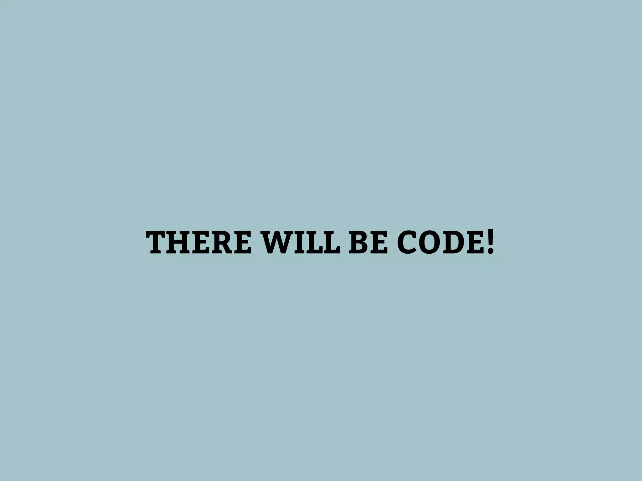 THERE WILL BE CODE!
 