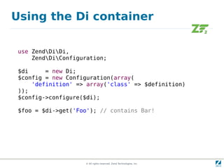 Using the Di container

 use ZendDiDi,
     ZendDiConfiguration;

 $di     = new Di;
 $config = new Configuration(array(
 ...