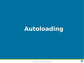 Autoloading




  © All rights reserved. Zend Technologies, Inc.
 