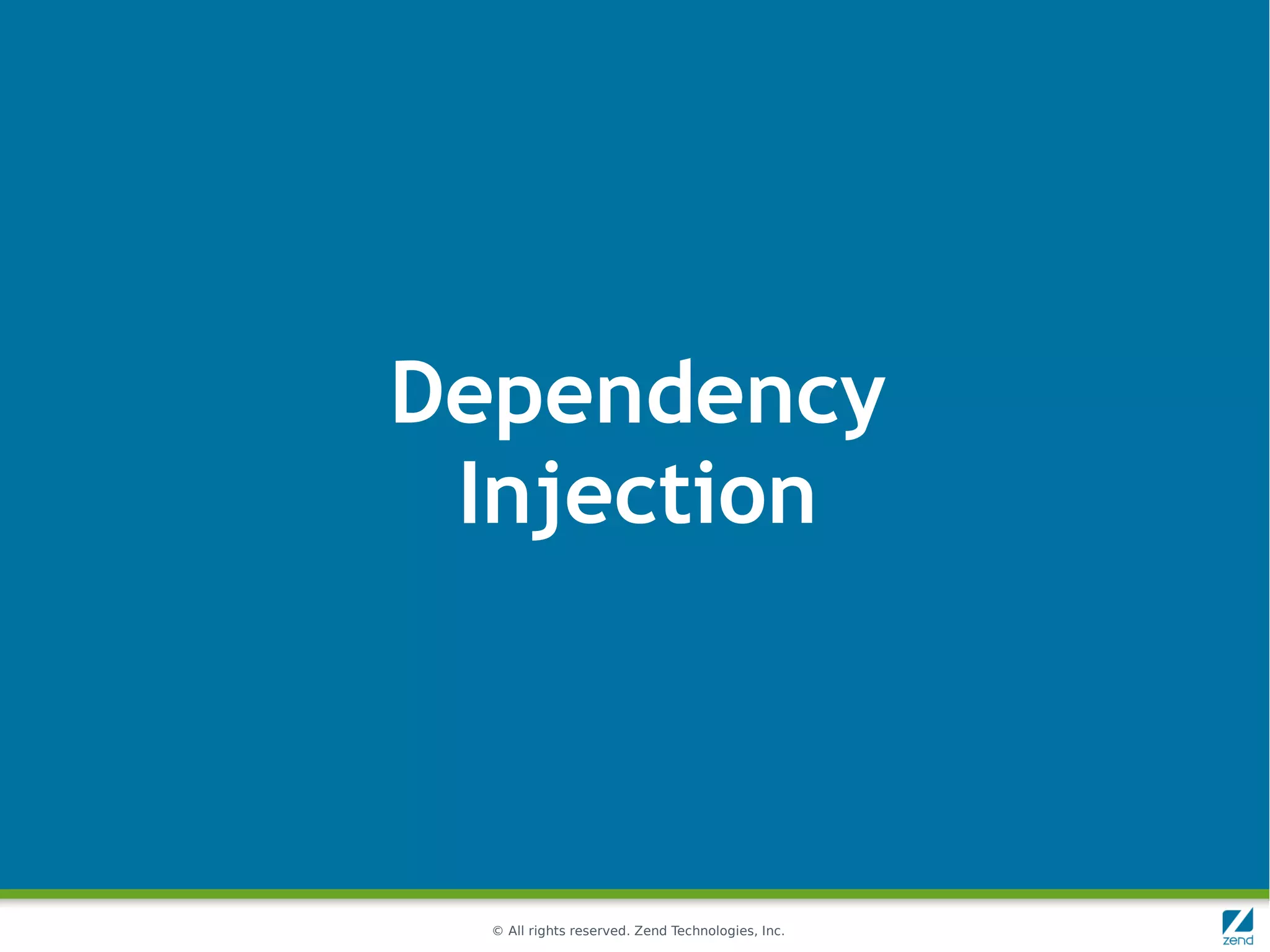 Dependency
 Injection



  © All rights reserved. Zend Technologies, Inc.
 