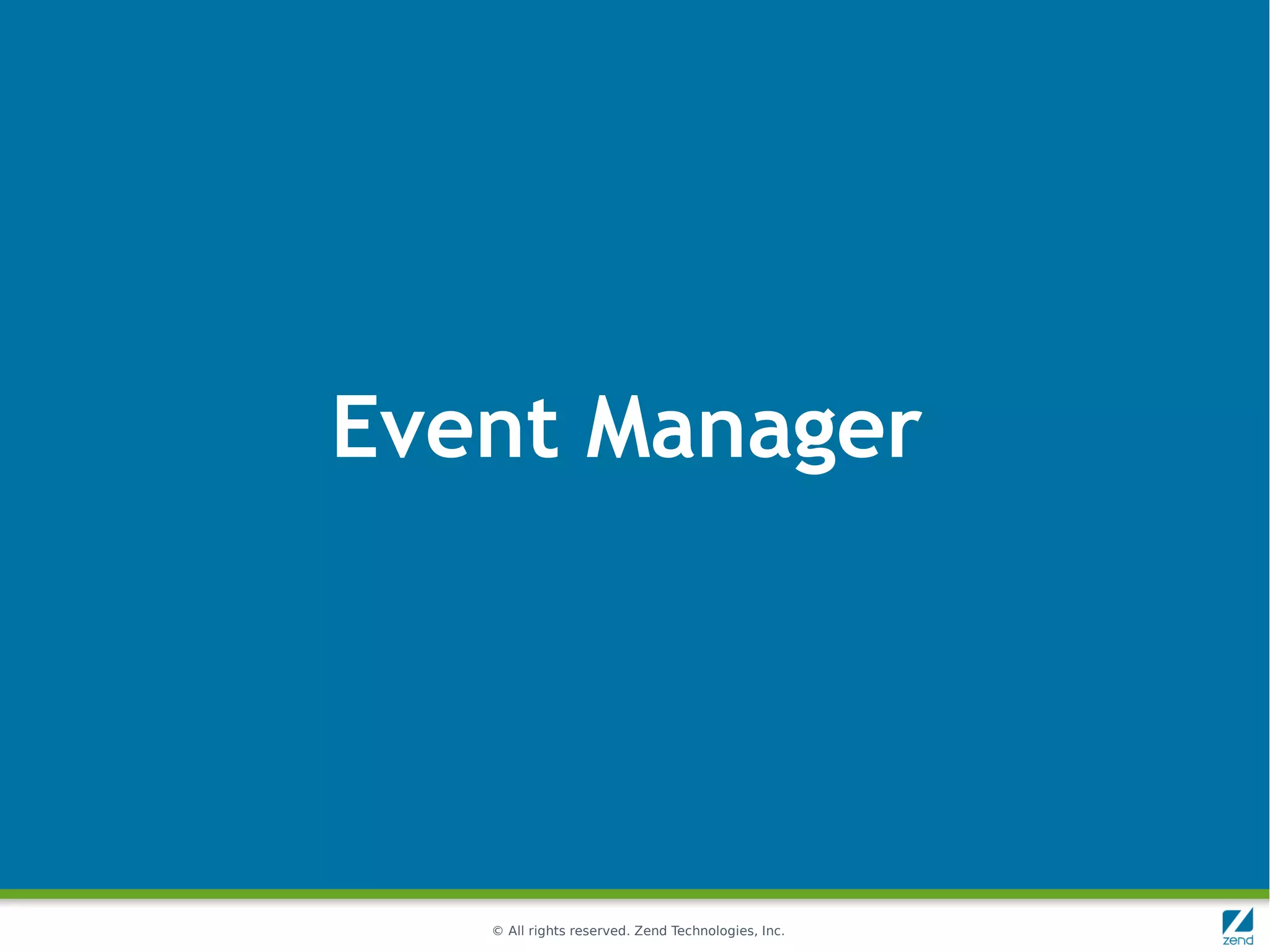 Event Manager




   © All rights reserved. Zend Technologies, Inc.
 