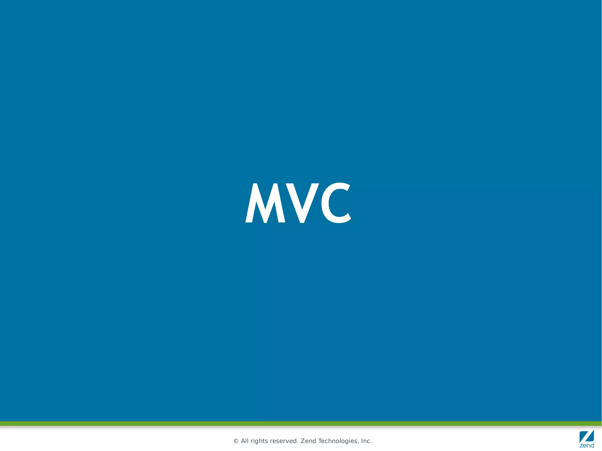 MVC



© All rights reserved. Zend Technologies, Inc.
 