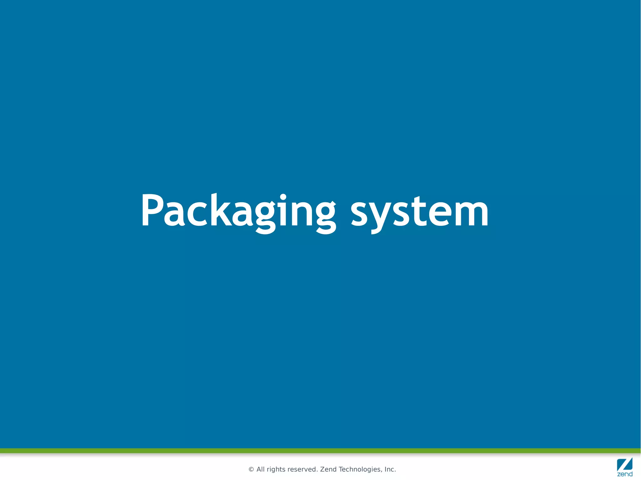 Packaging system




    © All rights reserved. Zend Technologies, Inc.
 