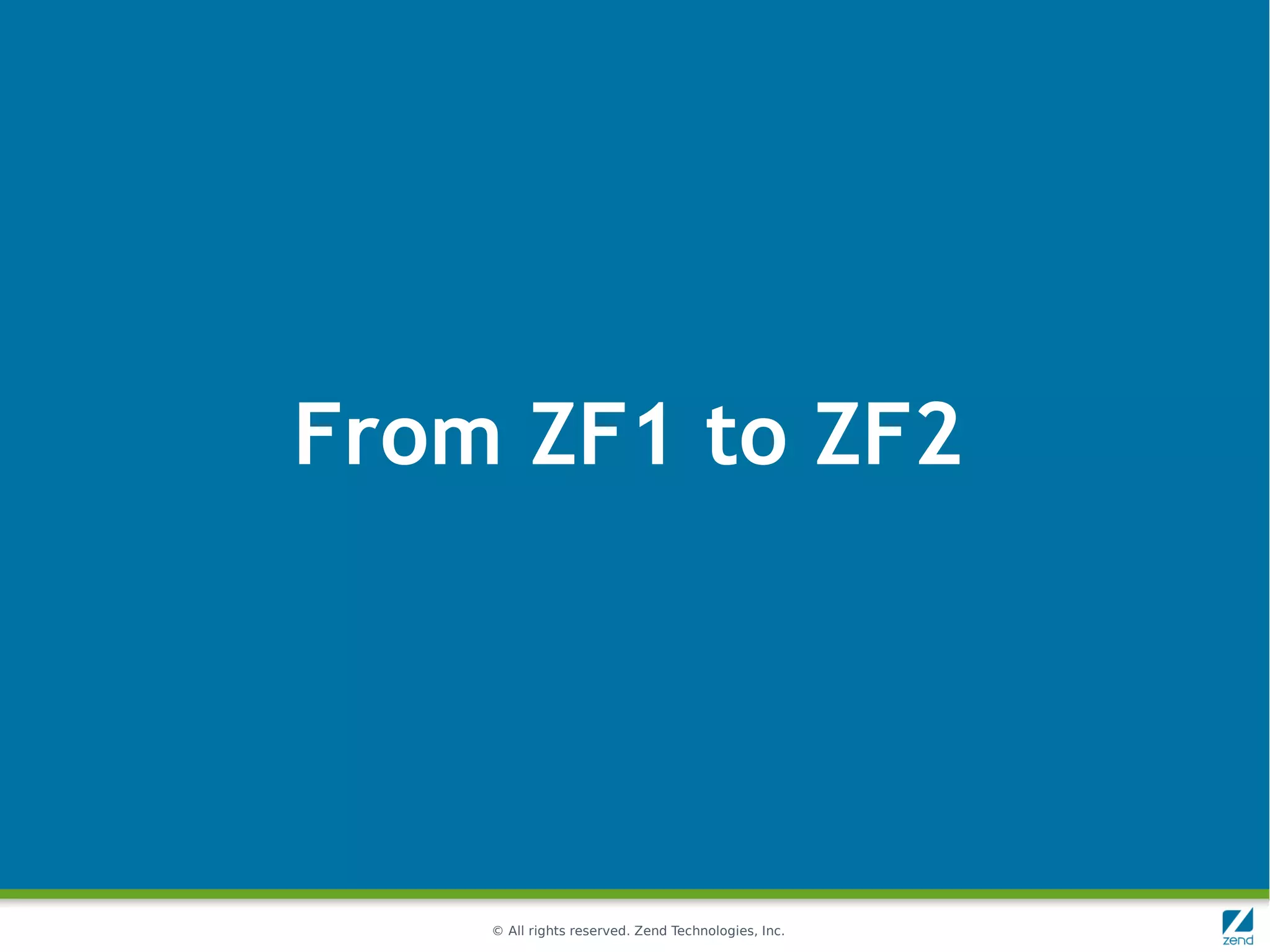 From ZF1 to ZF2




    © All rights reserved. Zend Technologies, Inc.
 