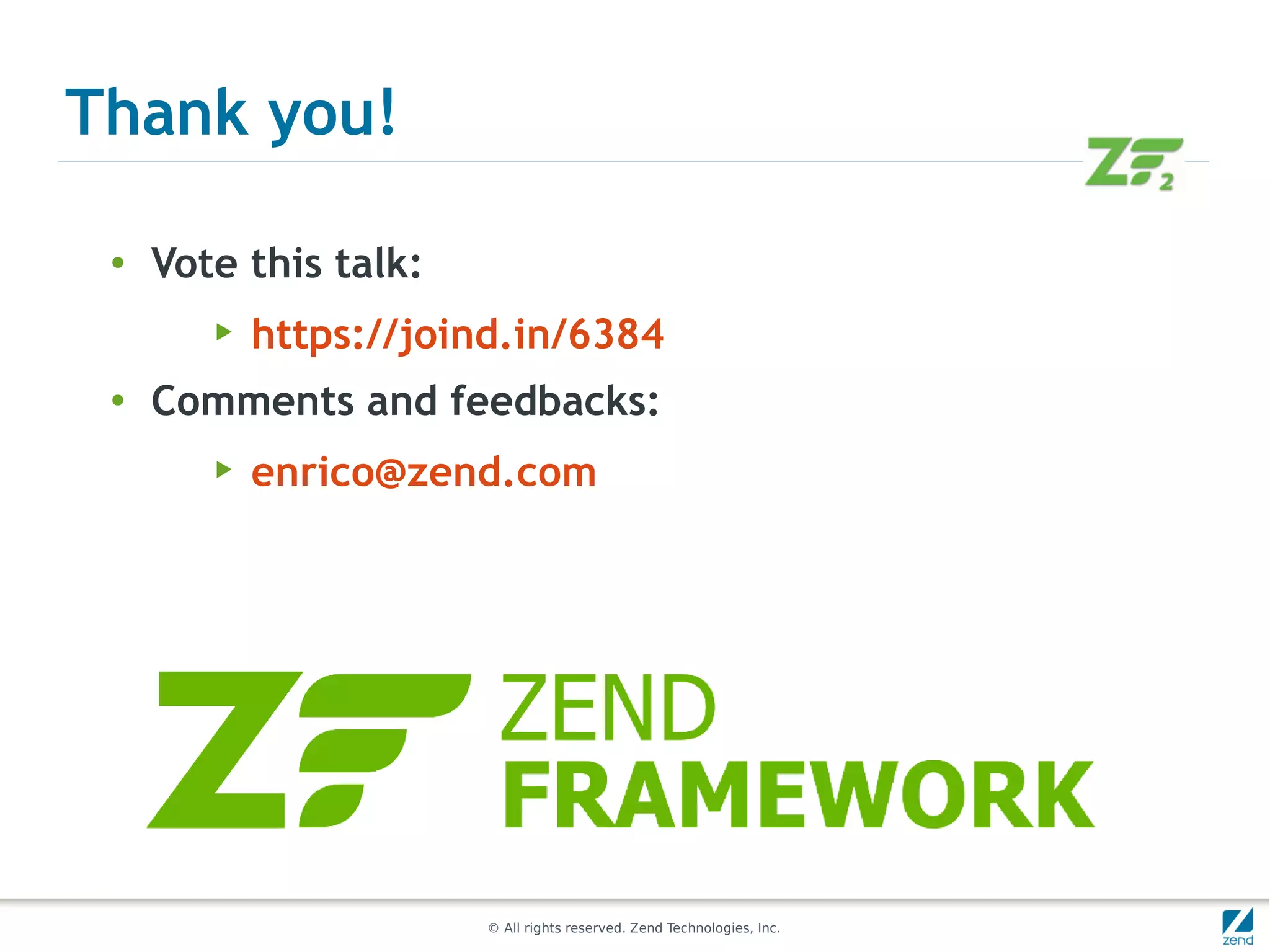 Thank you!

 ●
     Vote this talk:
        ▶   https://joind.in/6384
 ●
     Comments and feedbacks:
        ▶   enrico@zend.com




                       © All rights reserved. Zend Technologies, Inc.
 