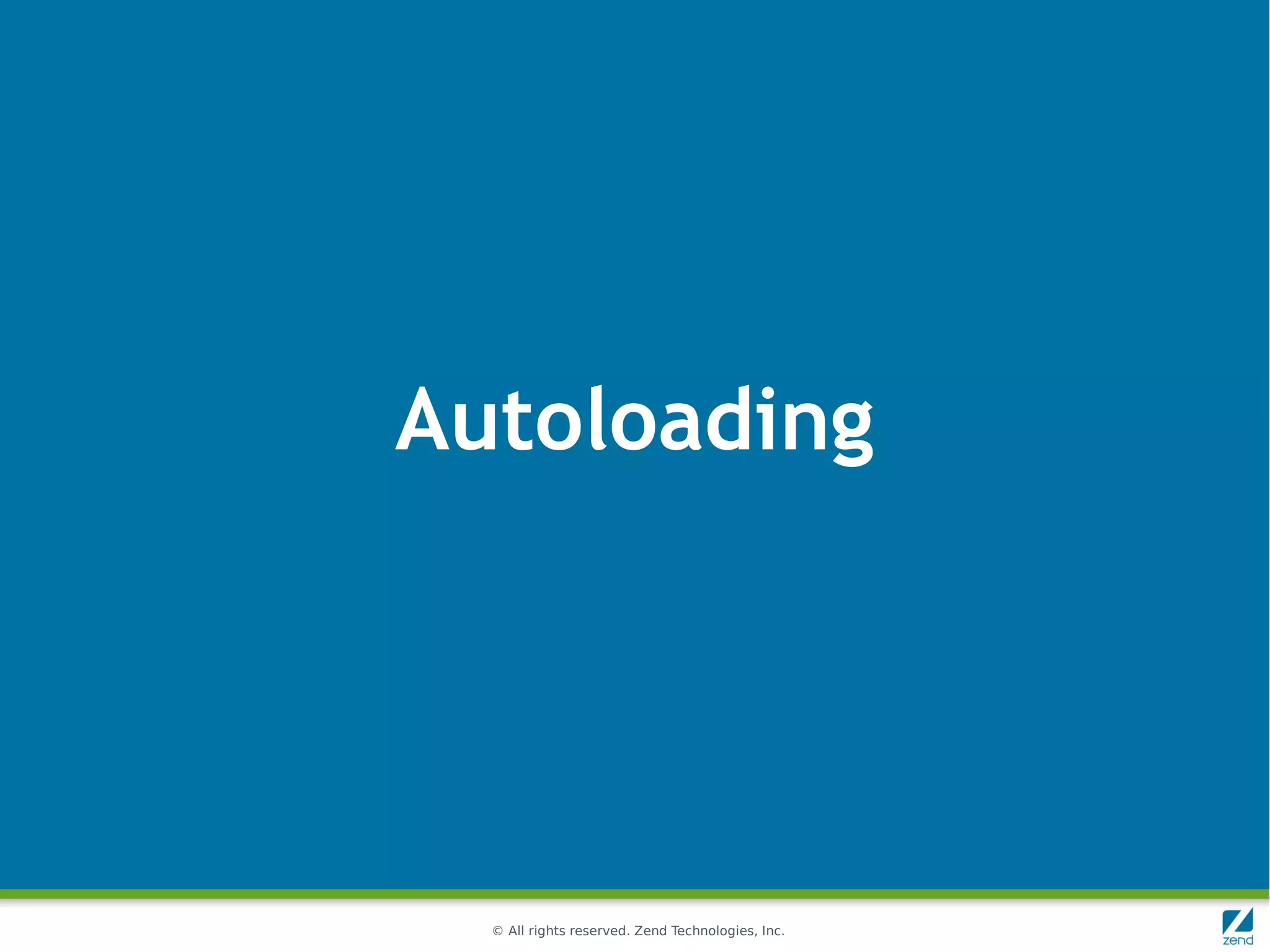 Autoloading




  © All rights reserved. Zend Technologies, Inc.
 