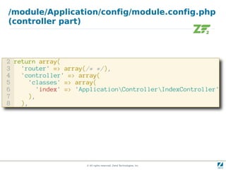 /module/Application/config/module.config.php
(controller part)




                © All rights reserved. Zend Technologies, Inc.
 