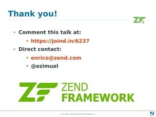 Thank you!

 ●   Comment this talk at:
       ▶   https://joind.in/6237
 ●   Direct contact:
       ▶   enrico@zend.com
       ▶   @ezimuel




                      © All rights reserved. Zend Technologies, Inc.
 