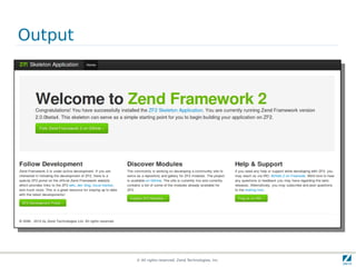 Output




         © All rights reserved. Zend Technologies, Inc.
 