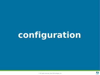 configuration



    © All rights reserved. Zend Technologies, Inc.
 