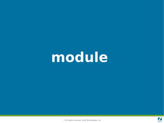 module



 © All rights reserved. Zend Technologies, Inc.
 