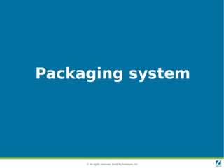 Packaging system




     © All rights reserved. Zend Technologies, Inc.
 