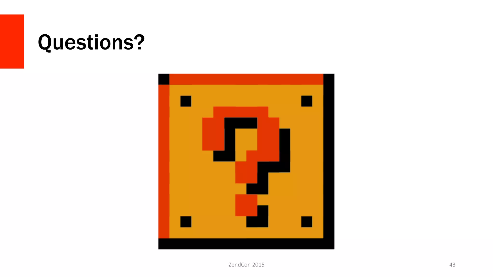 Questions?
ZendCon	
  2015	
   43	
  
 