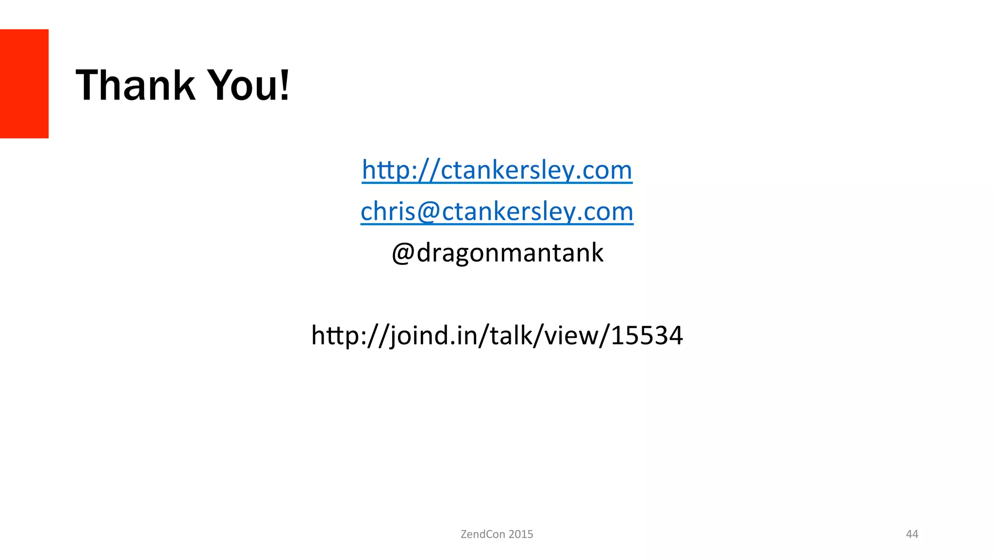 Thank You!
hBp://ctankersley.com	
  
chris@ctankersley.com	
  
@dragonmantank	
  
	
  
hBp://joind.in/talk/view/15534	
  
ZendCon	
  2015	
   44	
  
 