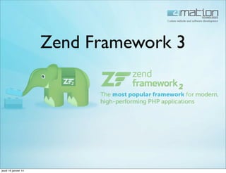Zend Framework 3 
jeudi 16 janvier 14 
 
