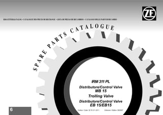 6
IRM 311 PL
Distributore/Control Valve
MB 15
Trolling Valve
Distributore/Control Valve
EB 15/EB15
Codice / Code: 32.70.311.2211 Edizione / Edition: 09/2007
 