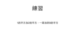 練習
1的平⽅方加2的平⽅方，⼀一路加到9的平⽅方
 