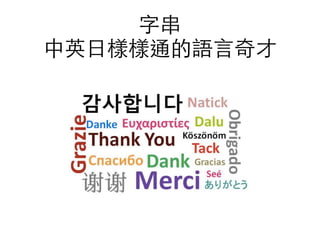 字串
中英⽇日樣樣通的語⾔言奇才
 