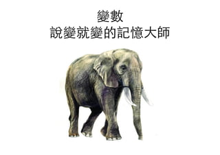 變數
說變就變的記憶⼤大師
 