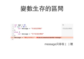 變數⽣生存的區間
message只存在 { } 裡
 