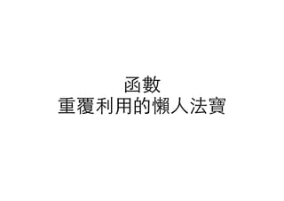 函數
重覆利⽤用的懶⼈人法寶
 