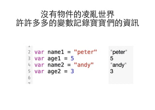 沒有物件的凌亂世界
許許多多的變數記錄寶寶們的資訊
 