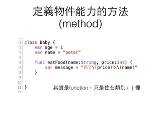定義物件能⼒力的⽅方法
(method)
其實是function，只是住在類別 { } 裡
 