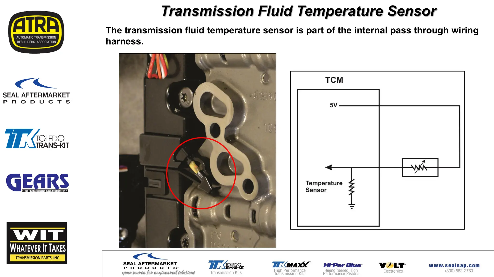 Transmission Fluid Temperature Sensor
The transmission fluid temperature sensor is part of the internal pass through wiring
harness.
 