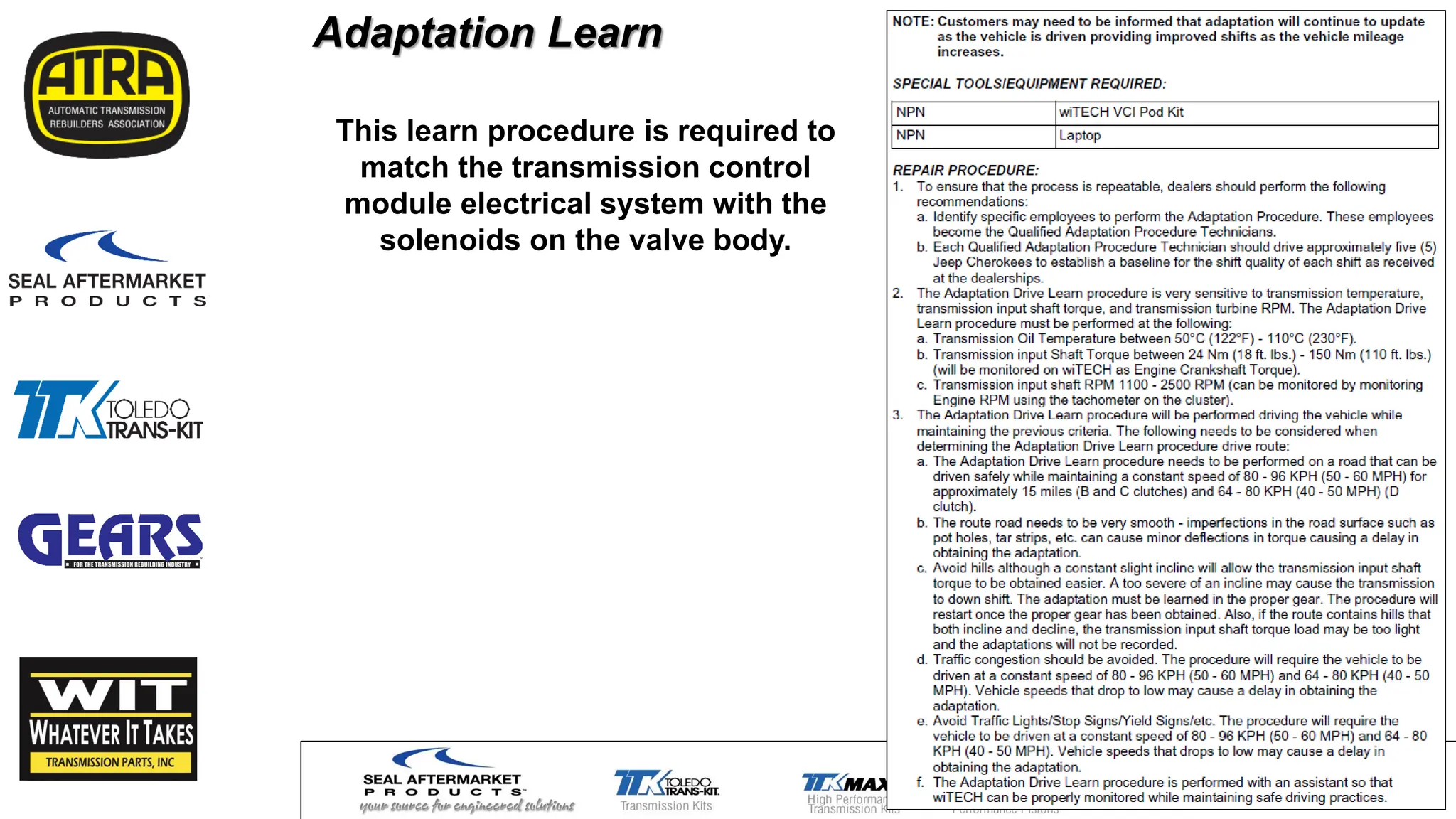 Adaptation Learn
This learn procedure is required to
match the transmission control
module electrical system with the
solenoids on the valve body.
 