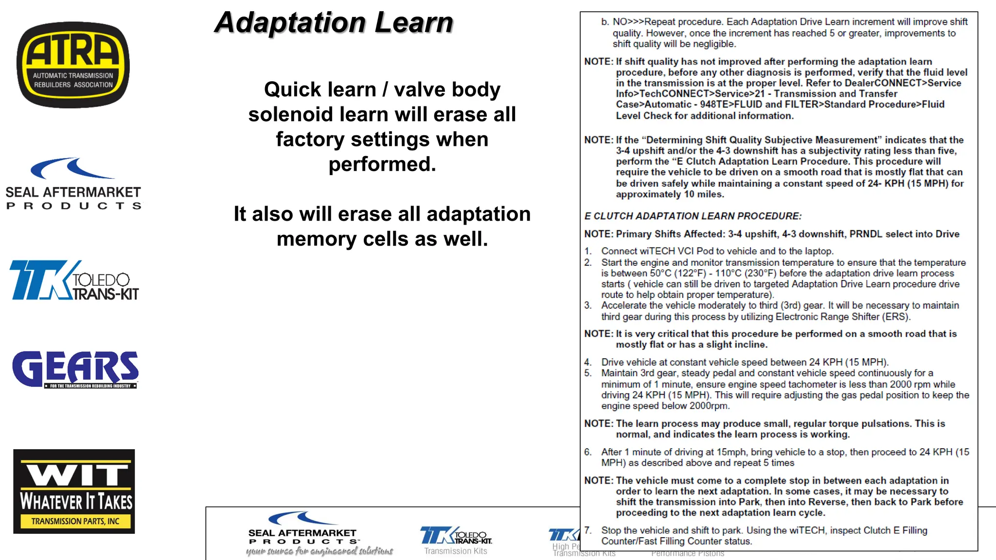 Adaptation Learn
Quick learn / valve body
solenoid learn will erase all
factory settings when
performed.
It also will erase all adaptation
memory cells as well.
 