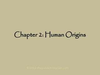 ©2012 thepublichistorian.com
Chapter 2: Human Origins
 