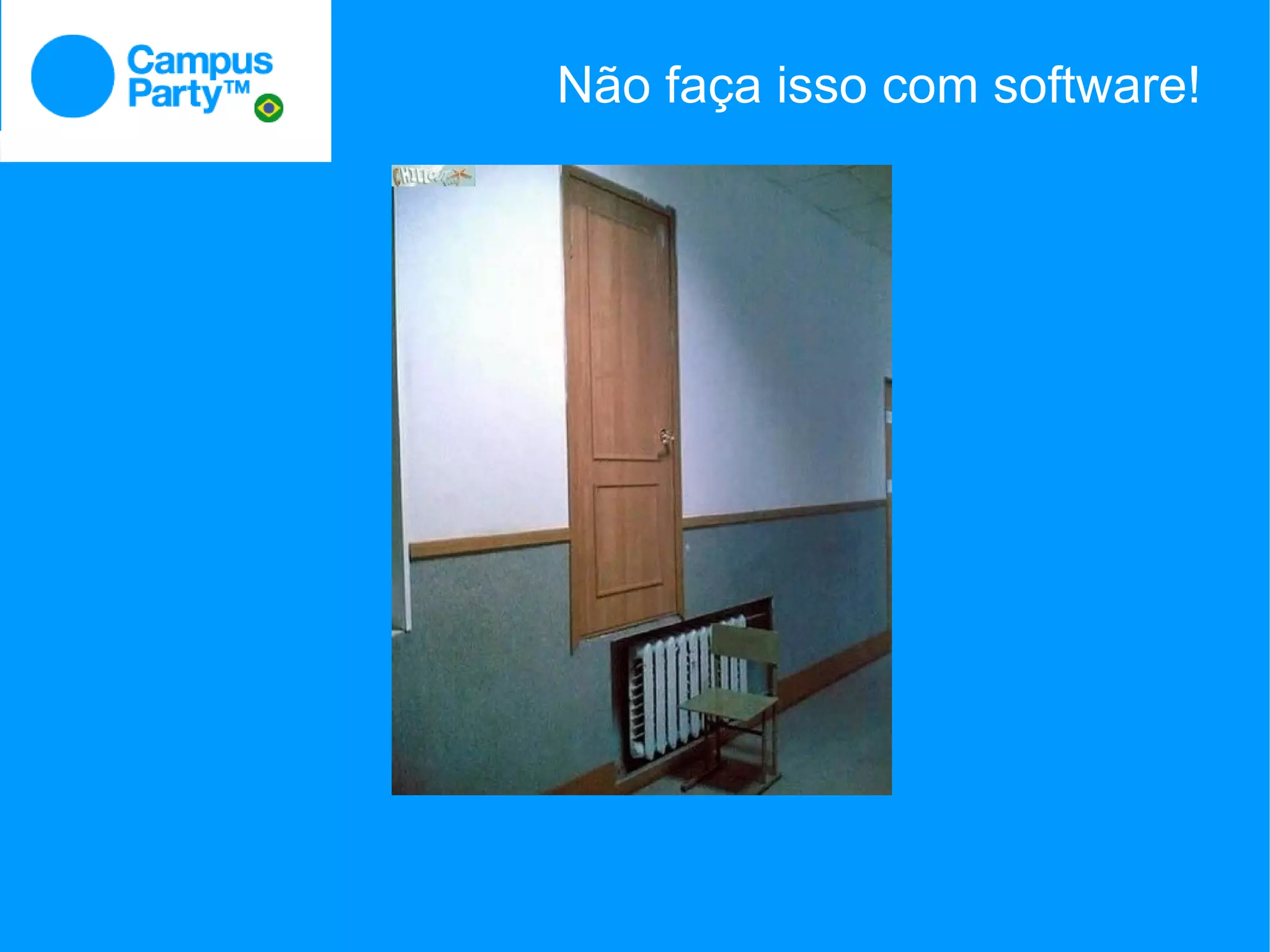 Não faça isso com software!
 