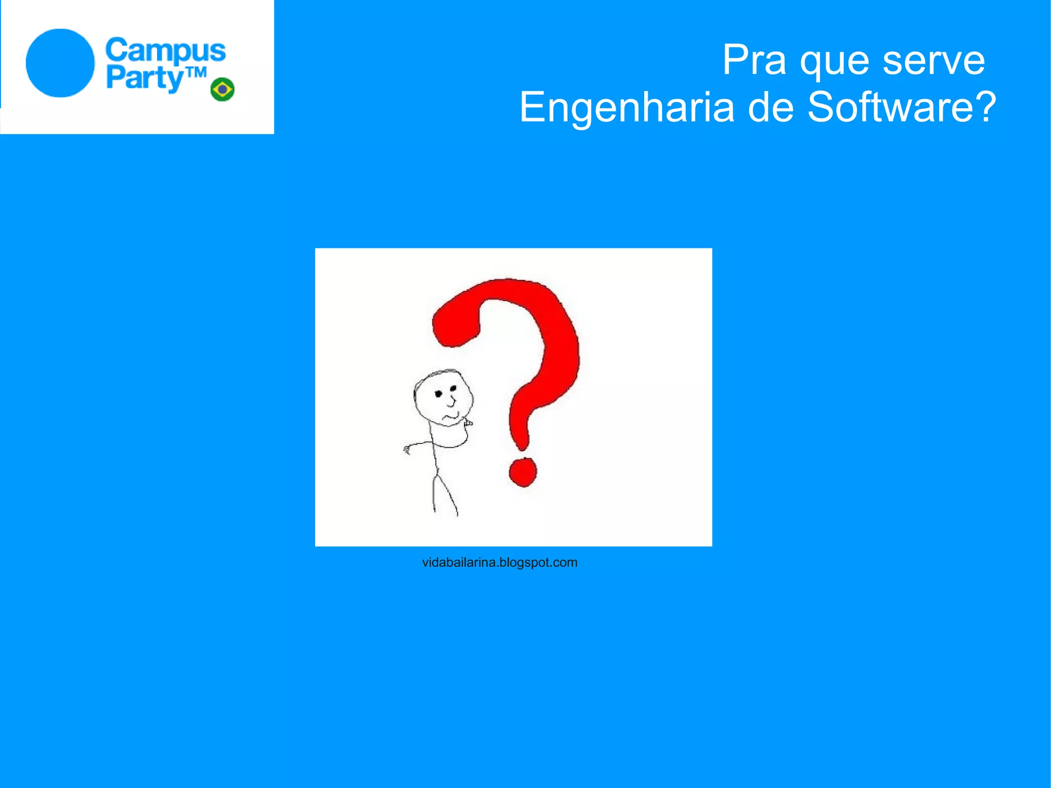 Pra que serve
                Engenharia de Software?




vidabailarina.blogspot.com
 