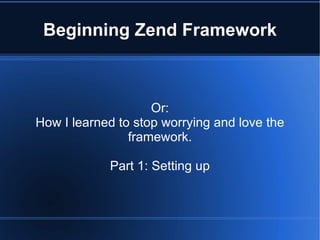 Beginning Zend Framework Or: How I learned to stop worrying and love the framework. Part 1: Setting up 