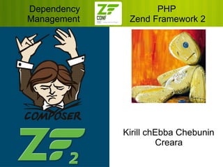 Dependency          PHP
Management    Zend Framework 2




             Kirill chEbba Chebunin
                      Creara
 