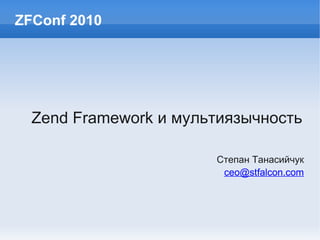 ZFConf 2010




  Zend Framework и мультиязычность

                       Степан Танасийчук
                        ceo@stfalcon.com
 