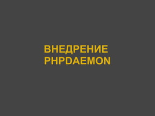 ВНЕДРЕНИЕ
PHPDAEMON
 