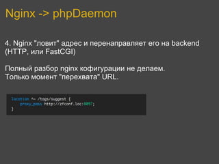 Nginx -> phpDaemon

4. Nginx "ловит" адрес и перенаправляет его на backend
(HTTP, или FastCGI)

Полный разбор nginx кофигурации не делаем.
Только момент "перехвата" URL.
 
