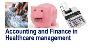 Accounting and Finance in
Healthcare management
Dental Clinic and Hospital Management 1
Faculty of Dental Medicine
 